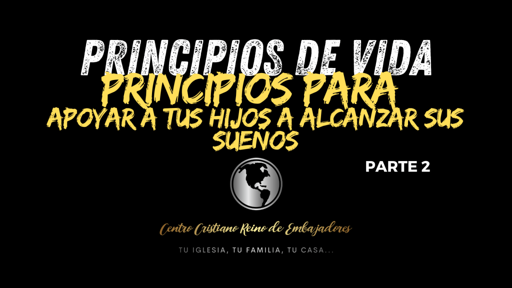 Principios de Vida: Principios para Apoyar a tus Hijos en el Cumplimiento de sus Sueños – Parte&nbsp;2