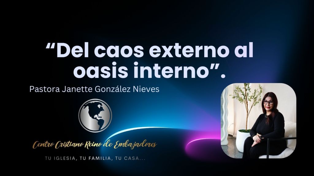 del caos externo al oasis interno, Génesis 1:1-3, Pastora Janette González, mensaje de fe, Espíritu Santo, transformación espiritual, propósito de Dios, Centro Cristiano Reino de Embajadores, paz interior, predicación cristiana, iglesia en Puerto Rico, enseñanza bíblica, creación y propósito, fe práctica, vida espiritual